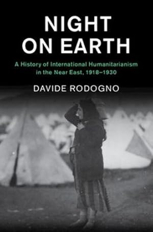Image du vendeur pour Night on Earth: A History of International Humanitarianism in the Near East, 1918â  1930 (Human Rights in History) by Rodogno, Davide [Hardcover ] mis en vente par booksXpress