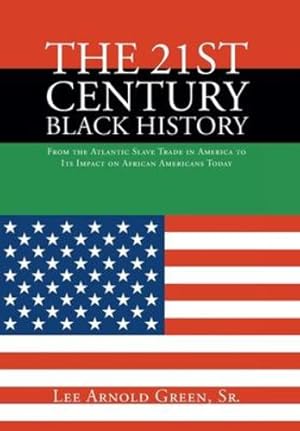 Bild des Verkufers fr The 21st Century Black History: From the Atlantic Slave Trade in America to Its Impact on African Americans Today by Green Sr, Lee Arnold [Hardcover ] zum Verkauf von booksXpress