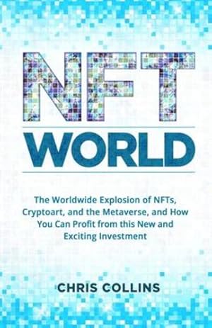 Bild des Verkufers fr NFT World: The Worldwide Explosion of NFTs, Cryptoart, and the Metaverse, and How You Can Profit from this New and Exciting Investment by Collins, Chris [Paperback ] zum Verkauf von booksXpress