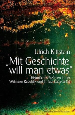 Imagen del vendedor de Mit Geschichte will man etwas": Historisches Erzhlen in der Weimarer Republik und im Exil (1918-1945) a la venta por Versandantiquariat Felix Mcke