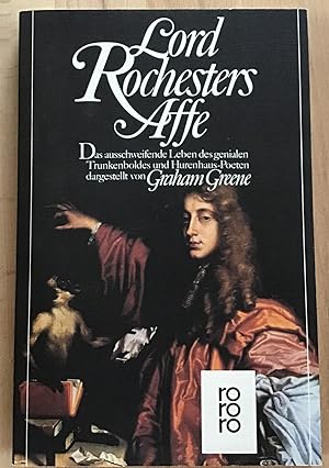 Lord Rochesters Affe : Das ausschweifende Leben des genialen Trunkenboldes und Hurenhaus-Poeten.
