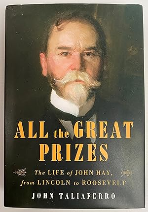 All the Great Prizes: The Life of John Hay, from Lincoln to Roosevelt