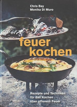 Feuerkochen: Rezepte und Techniken für das Kochen über offenem Feuer