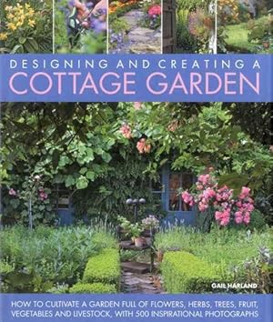 Bild des Verkufers fr Designing and Creating a Cottage Garden : How to Cultivate a Garden Full of Flowers, Herbs, Trees, Fruit, Vegetables and Livestock, With 500 Inspirational Photographs zum Verkauf von GreatBookPrices