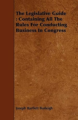 Seller image for The Legislative Guide: Containing All The Rules For Conducting Business In Congress for sale by Redux Books