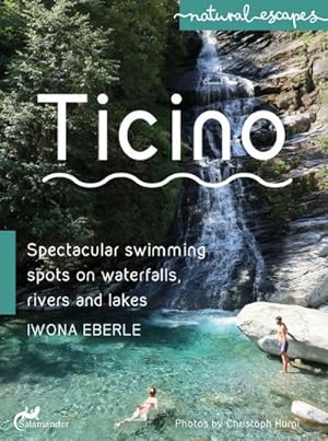 Seller image for Ticino : Spectacular swimming spots on waterfalls, rivers and lakes for sale by AHA-BUCH GmbH