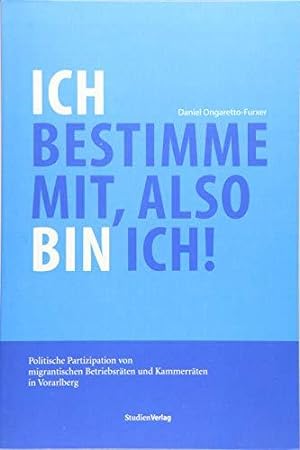 Bild des Verkufers fr Ich bestimme mit, also bin ich!: Politische Partizipation von migrantischen Betriebsrten und Kammerrten in Vorarlberg zum Verkauf von WeBuyBooks