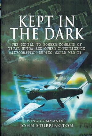 Bild des Verkufers fr KEPT IN THE DARK : THE DENIAL TO BOMBER COMMAND OF VITAL ULTRA AND OTHER INTELLIGENCE INFORMATION DURING WORLD WAR II zum Verkauf von Paul Meekins Military & History Books