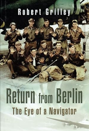 Bild des Verkufers fr RETURN FROM BERLIN : THE EYE OF A NAVIGATOR zum Verkauf von Paul Meekins Military & History Books