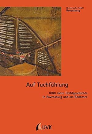 Bild des Verkufers fr Auf Tuchfhlung : 1000 Jahre Textilgeschichte in Ravensburg und am Bodensee. Historische Stadt Ravensburg ; Bd. 6. zum Verkauf von Homburger & Hepp