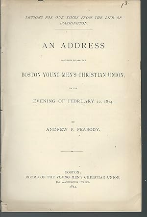 Imagen del vendedor de Lessons for Our Times From the Life of Washington: An Address Delivered Before the Boston Young Men's Christian Union, on the Evening of February 22, 1874 a la venta por MyLibraryMarket