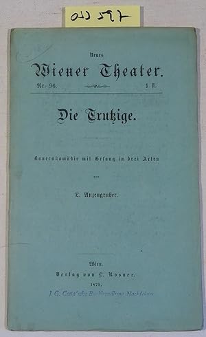 Seller image for Die Trutzige. Bauernkomdie mit Gesang in drei Acten. Neues Wiener Theater, Nr. 96 for sale by Antiquariat Trger