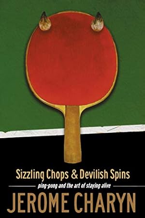 Seller image for Sizzling Chops and Devilish Spins: Ping-Pong and the Art of Staying Alive for sale by Reliant Bookstore