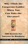Imagen del vendedor de Why Climb the Corporate Ladder When You Can Take the Elevator?:: 500 Secrets for Success in Business a la venta por Reliant Bookstore