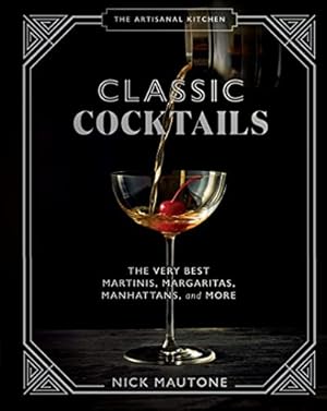 Seller image for The The Artisanal Kitchen: Classic Cocktails: The Very Best Martinis, Margaritas, Manhattans, and More for sale by WeBuyBooks