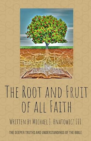 Bild des Verkufers fr The Root and Fruit of All Faith : The Deeper Truths and Understandings of the Bible zum Verkauf von AHA-BUCH GmbH