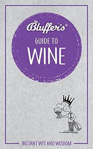 Seller image for Bluffer's Guide To Wine: Instant Wit & Wisdom (Bluffer's Guides) for sale by WeBuyBooks