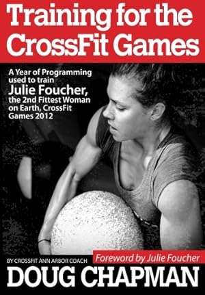 Image du vendeur pour Training for the CrossFit Games: A Year of Programming used to train Julie Foucher, The 2nd Fittest Woman on Earth, CrossFit Games 2012 mis en vente par Redux Books