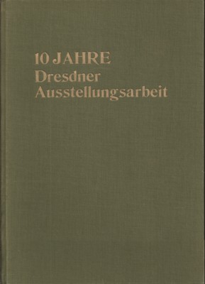 10 Jahre Dresdner Ausstellungsarbeit. Jahresschauen deutscher Arbeit 1922-1929 und Internationale...