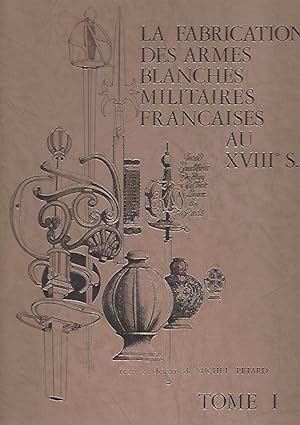 La fabrication des armes blanches militaires francaises au XVIII° siècle; --Tome 1 (in French only)