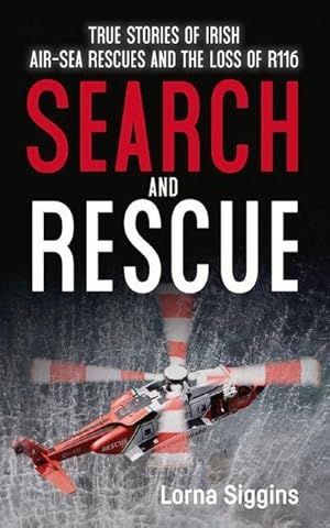Immagine del venditore per Search and Rescue : True Stories of Irish Air-Sea Rescues and the Tragic Loss of R116 venduto da AHA-BUCH GmbH