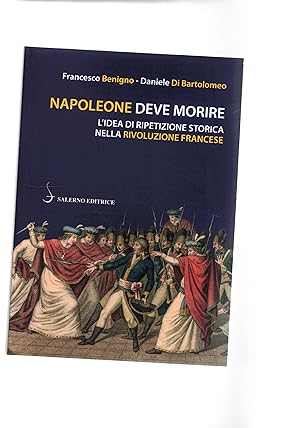 Seller image for Napoleone deve morire. L'idea di ripetizione storica nella rivoluzione francese. for sale by Libreria Gull