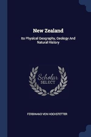 Imagen del vendedor de New Zealand: Its Physical Geography, Geology And Natural History a la venta por Redux Books