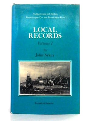 Seller image for Local Records; Historical Register of Remarkable Events in Northumberland, Durham, Newcastle and Berwick; Volume I, AD120 to AD1799 for sale by World of Rare Books