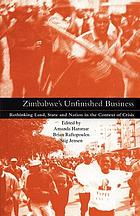 Zimbabwe's unfinished business : rethinking land, state, and nation in the context of crises