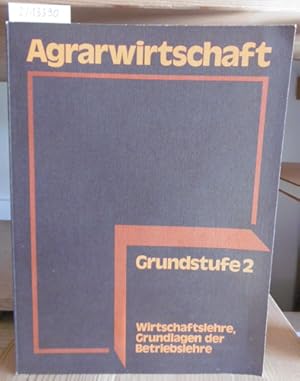 Imagen del vendedor de Agrarwirtschaft. Grundstufe 2. Wirtschaftslehre, Grundlagen der Betriebslehre. 2.,berarb.Aufl., a la venta por Versandantiquariat Trffelschwein