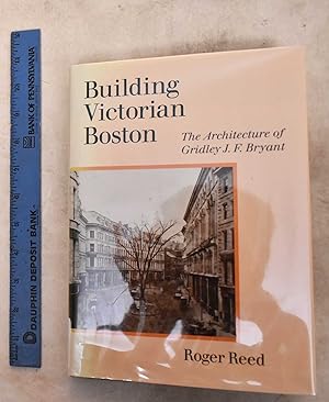 Building Victorian Boston: The Architecture of Gridley J.F. Bryant