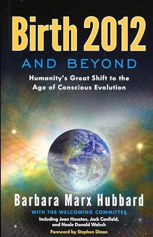 Birth 2012 and Beyond : Humanity's Great Shift to the Age of Conscious Evolution