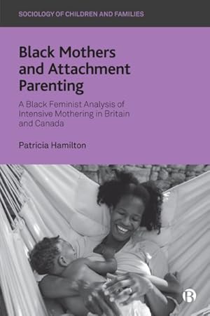 Bild des Verkufers fr Black Mothers and Attachment Parenting : A Black Feminist Analysis of Intensive Mothering in Britain and Canada zum Verkauf von GreatBookPrices