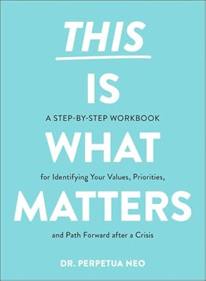 Seller image for This Is What Matters : A Step-by-step Workbook for Identifying Your Values, Priorities, and Path Forward After a Crisis for sale by GreatBookPrices