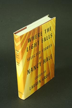 Imagen del vendedor de Where the light falls: selected stories of Nancy Hale. Edited by Lauren Groff a la venta por Steven Wolfe Books