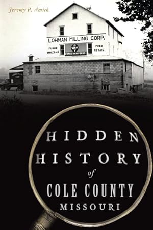 Image du vendeur pour Hidden History of Cole County, Missouri mis en vente par GreatBookPrices