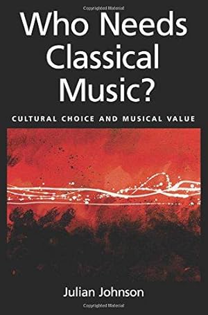 Seller image for WHO NEEDS CLASSICAL MUSIC P: Cultural Choice and Musical Value for sale by WeBuyBooks