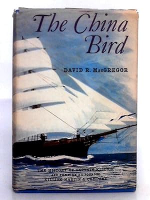 Imagen del vendedor de The China Bird; the History of Captain Killick and One Hundred Years of Sail and Steam a la venta por World of Rare Books