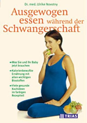 Ausgewogen essen in der Schwangerschaft: Was Sie und Ihr Baby jetzt brauchen. Kalorienbewusste Er...