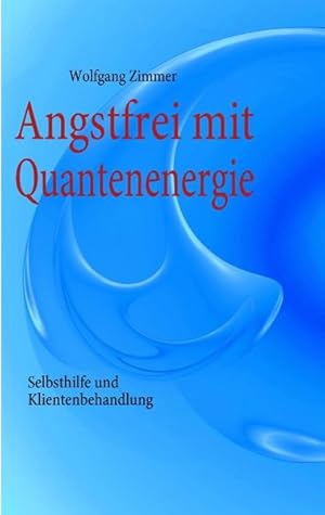 Bild des Verkufers fr Angstfrei mit Quantenenergie: Selbsthilfe und Klientenbehandlung zum Verkauf von Gerald Wollermann