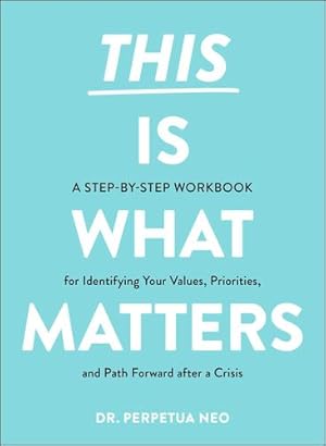Seller image for This Is What Matters: A Step-by-Step Workbook for Identifying Your Values, Priorities, and Path Forward after a Crisis by Neo, Dr. Perpetua [Paperback ] for sale by booksXpress