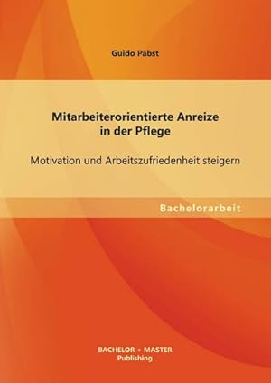 Seller image for Mitarbeiterorientierte Anreize in der Pflege: Motivation und Arbeitszufriedenheit steigern for sale by BuchWeltWeit Ludwig Meier e.K.