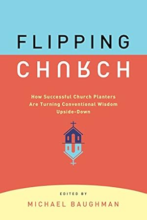 Seller image for Flipping Church: How Sucessful Church Planters Are Turning Conventional Wisdom Upside-Down by Michael Baughman, Olu Brown, Jerry Herships, Elaine Heath, Matt Miofsky, Doug Cunningham, Dereks Jacobs, Kenda Creasy Dean, Mark De Vries, Amanda Garber, Trey Hall, Diane Harrison, David Rangel, Owen Ross [Paperback ] for sale by booksXpress