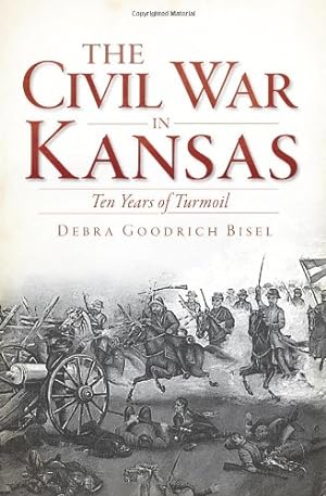 Imagen del vendedor de The Civil War in Kansas: Ten Years of Turmoil (Civil War Series) by Debra Goodrich Bisel [Paperback ] a la venta por booksXpress