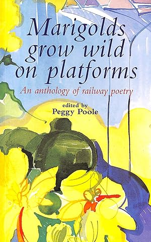 Seller image for Marigolds Grow Wild on Platforms: An Anthology of Railway Poetry for sale by M Godding Books Ltd