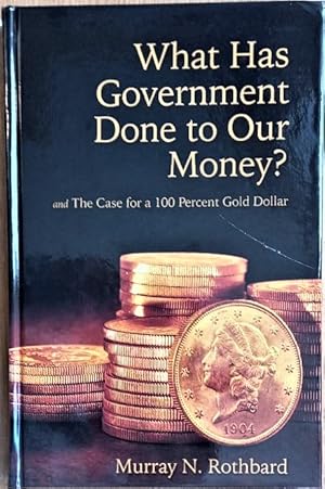 Seller image for WHAT HAS GOVERNMENT DONE TO OUR MONEY and THE CASE FOR A 100 PERCENT GOLD DOLLAR for sale by Douglas Books