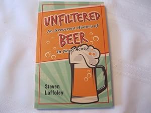 Seller image for Unfiltered An Irreverent History of Beer in Nova Scotia for sale by ABC:  Antiques, Books & Collectibles