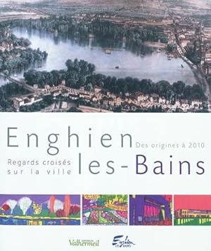 Imagen del vendedor de Enghien-les-Bains : regards croiss sur la ville : des origines  2010 a la venta por Papier Mouvant