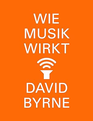 Bild des Verkäufers für Wie Musik wirkt / David Byrne ; aus dem Englischen von Achim Stanislawski zum Verkauf von Licus Media