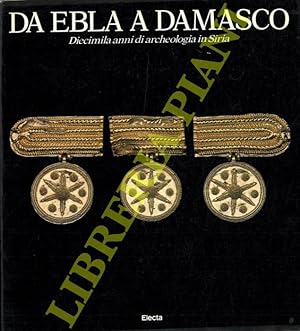 Da Ebla a Damasco. Diecimila anni di archeologia in Siria.